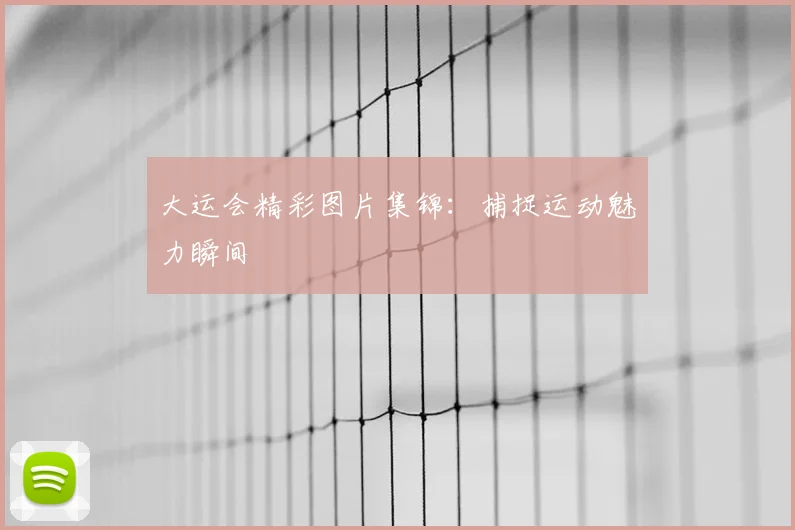 大运会精彩图片集锦：捕捉运动魅力瞬间