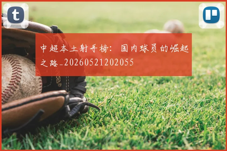 中超本土射手榜：国内球员的崛起之路_20260521202055